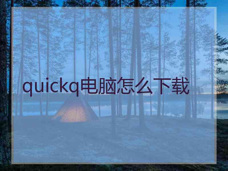 quickq电脑怎么下载