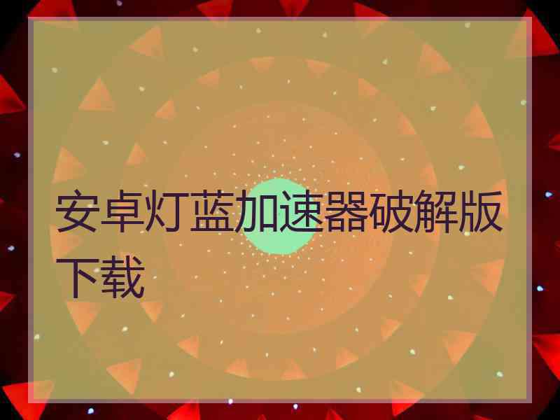 安卓灯蓝加速器破解版下载