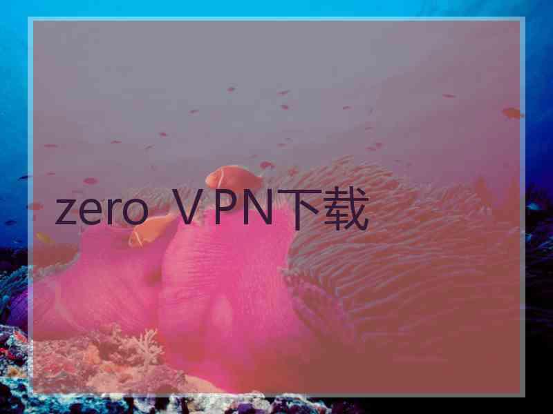 zero ⅤPN下载