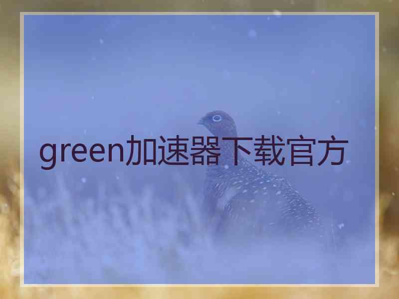 green加速器下载官方