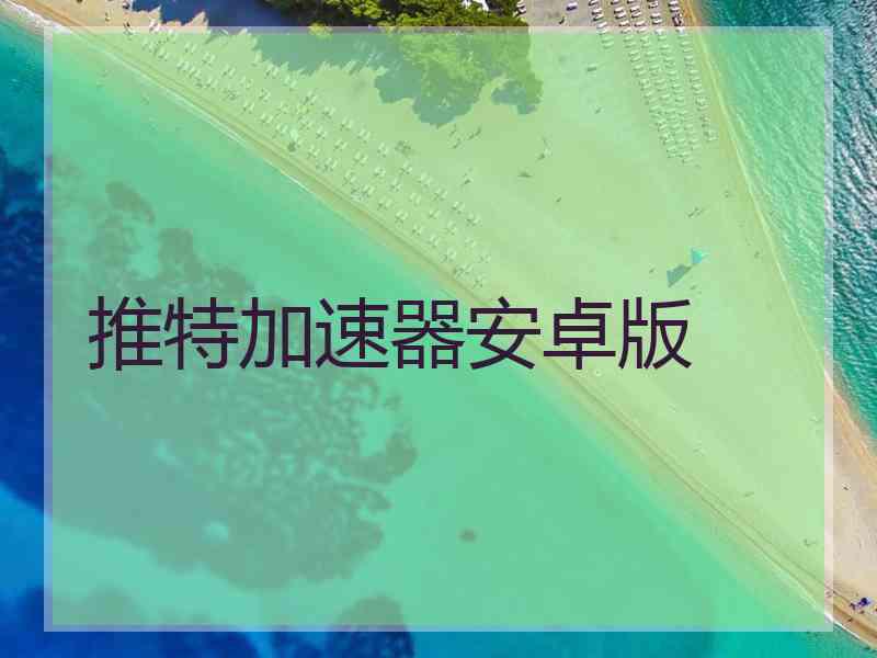 推特加速器安卓版