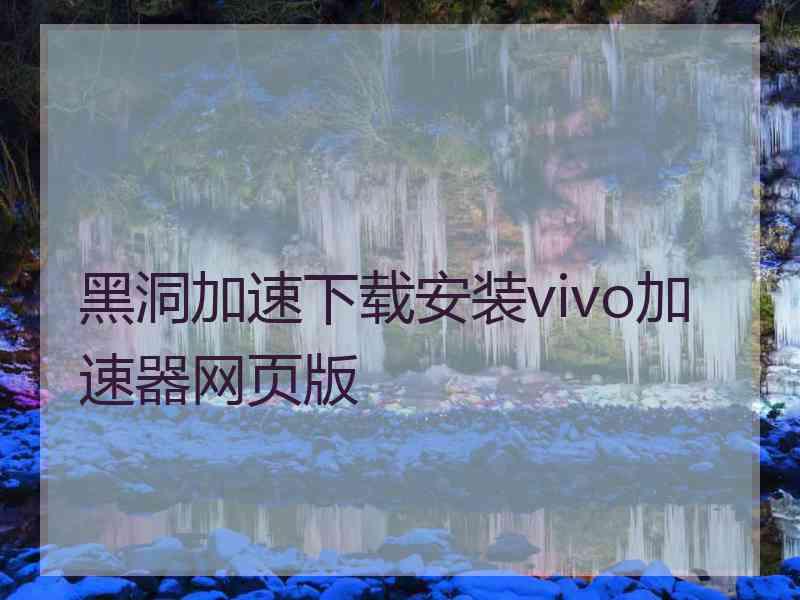 黑洞加速下载安装vivo加速器网页版