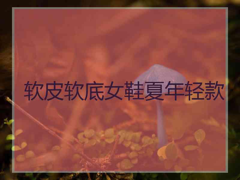 软皮软底女鞋夏年轻款