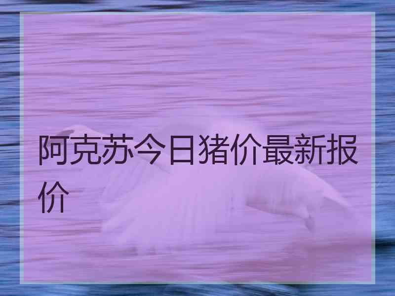 阿克苏今日猪价最新报价