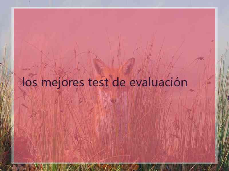 los mejores test de evaluación