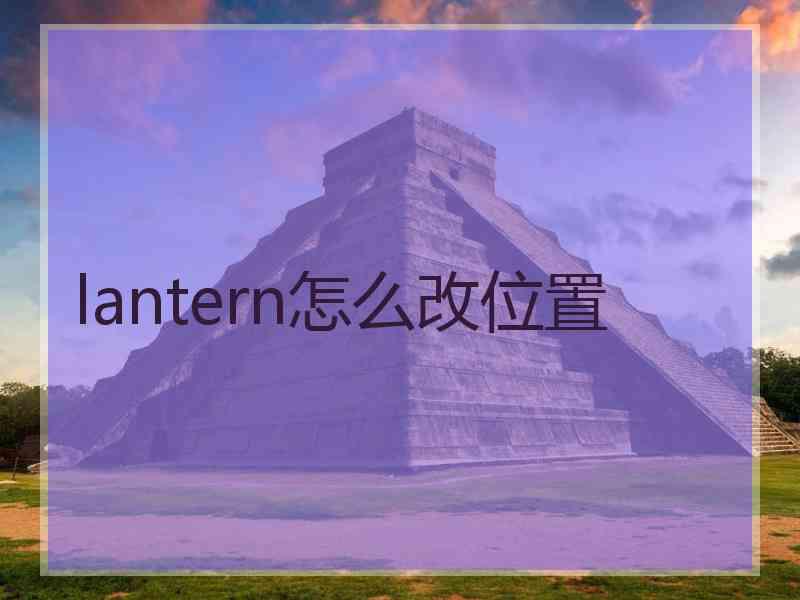 lantern怎么改位置