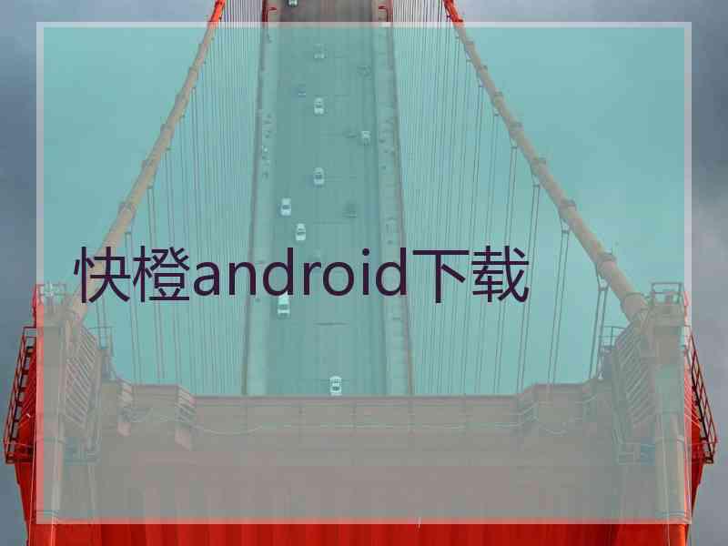 快橙android下载