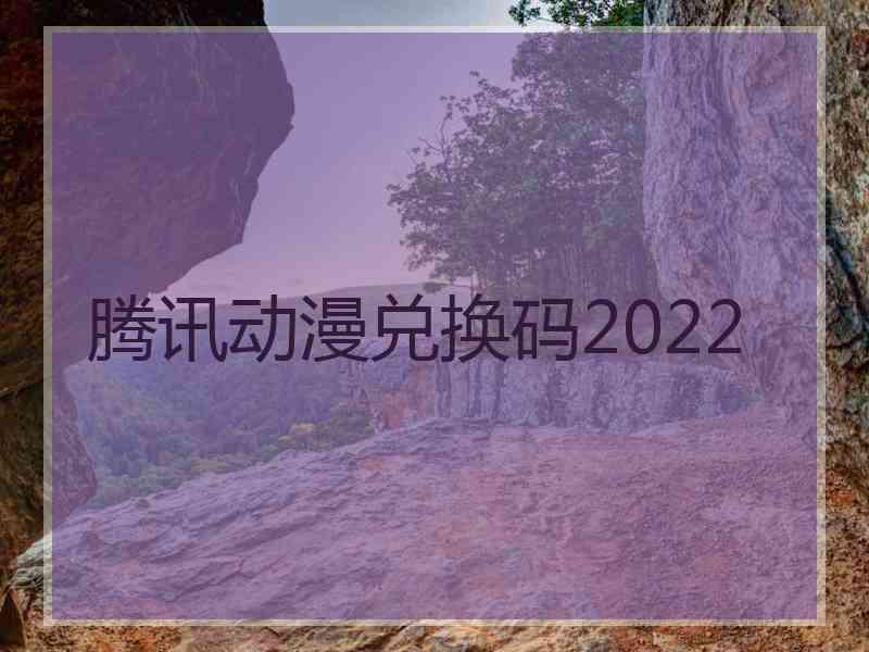 腾讯动漫兑换码2022