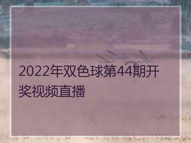 2022年双色球第44期开奖视频直播