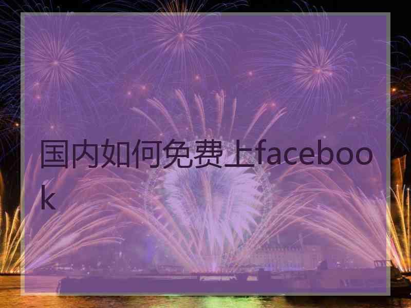 国内如何免费上facebook