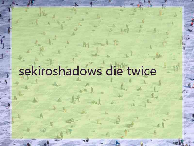 sekiroshadows die twice