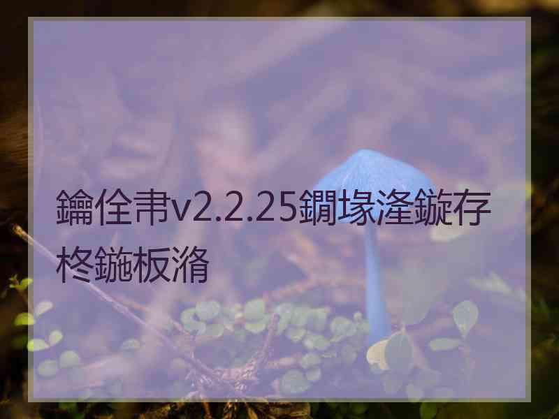 鑰佺帇v2.2.25鐗堟湰鏇存柊鍦板潃