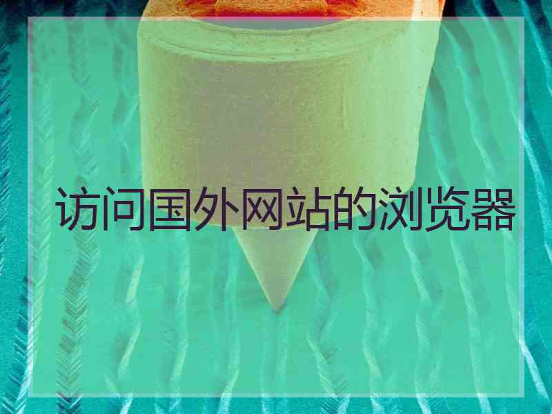 访问国外网站的浏览器