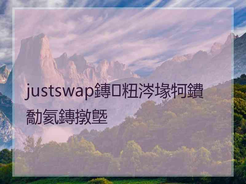 justswap鏄粈涔堟牱鐨勪氦鏄撴墍