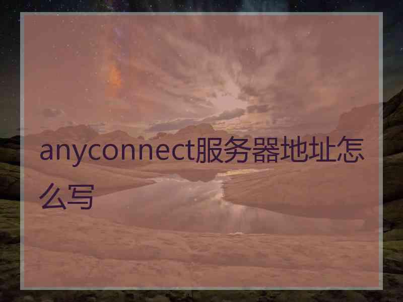 anyconnect服务器地址怎么写