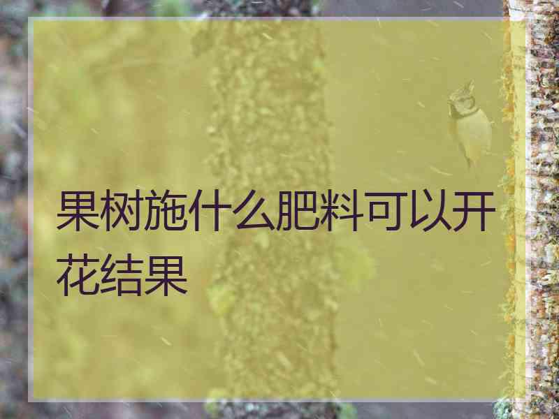 果树施什么肥料可以开花结果