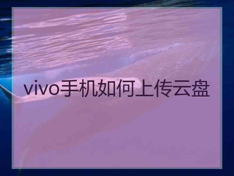 vivo手机如何上传云盘