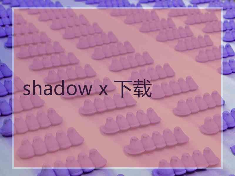 shadow x 下载