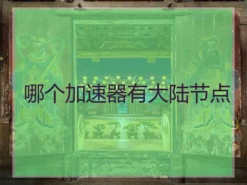 哪个加速器有大陆节点