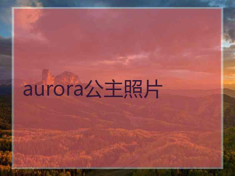 aurora公主照片