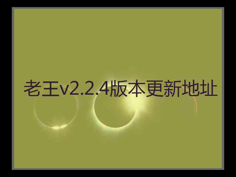 老王v2.2.4版本更新地址