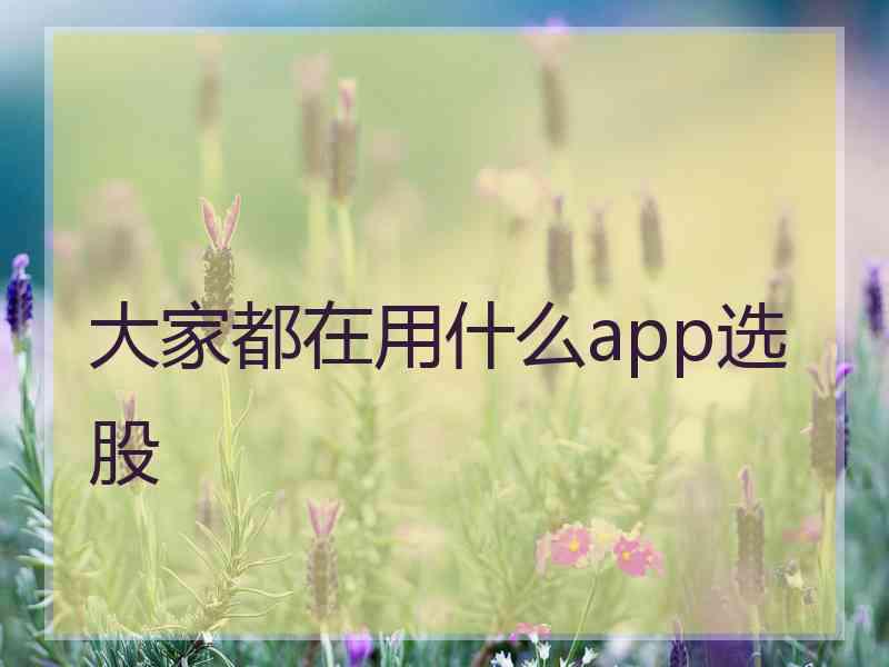 大家都在用什么app选股