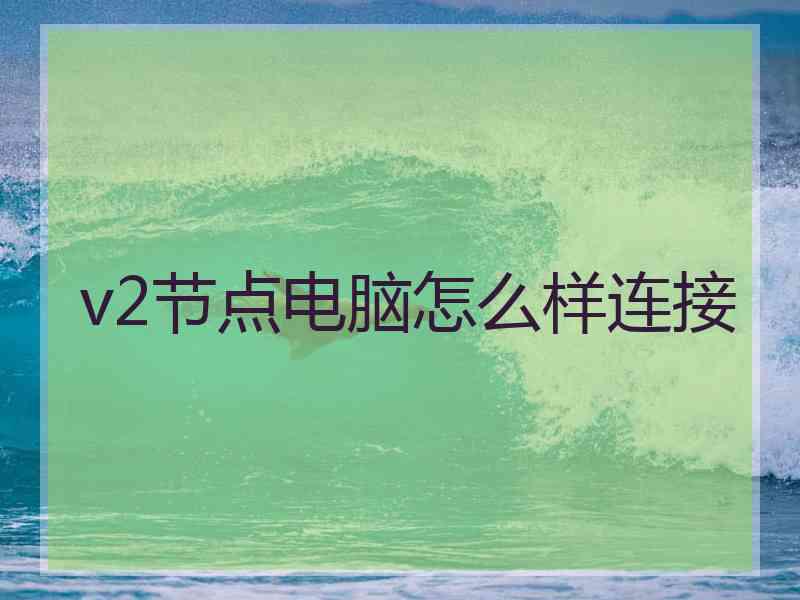 v2节点电脑怎么样连接