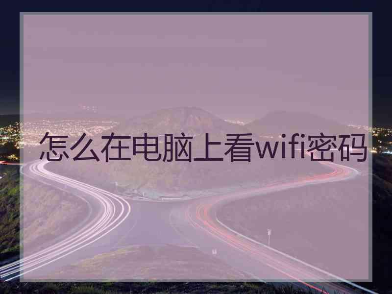 怎么在电脑上看wifi密码