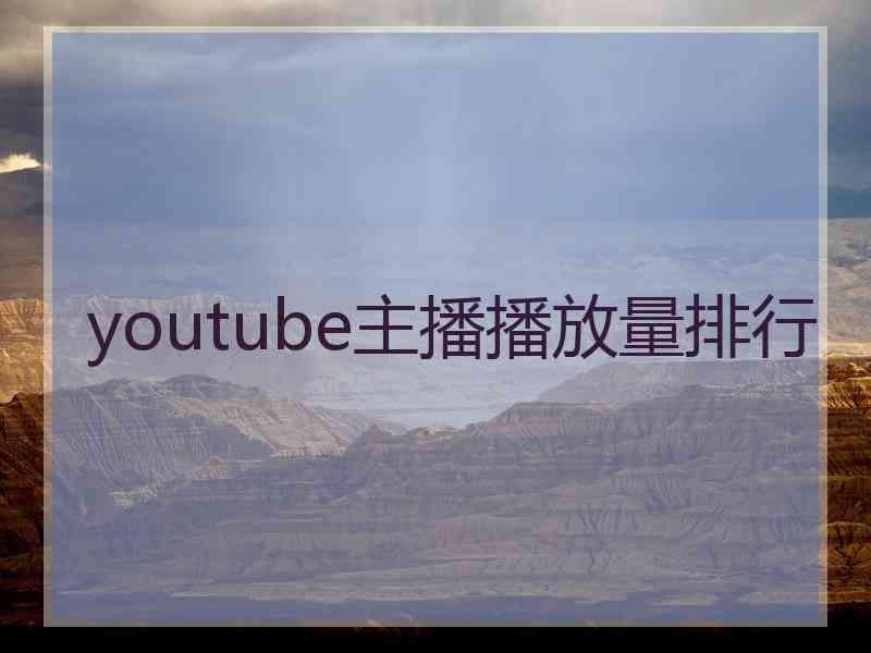 youtube主播播放量排行