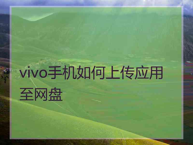 vivo手机如何上传应用至网盘