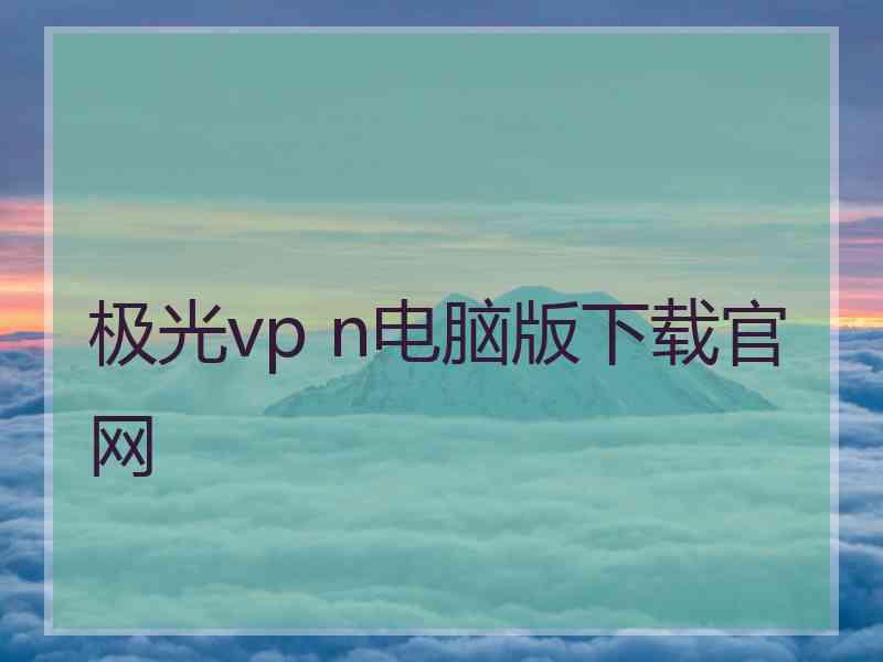 极光vp n电脑版下载官网